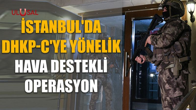 İstanbul'da DHKP-C'ye yönelik hava destekli operasyon